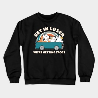 Get In Loser We're Getting Tacos Cute Crewneck Sweatshirt
